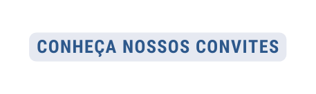 Conheça Nossos Convites